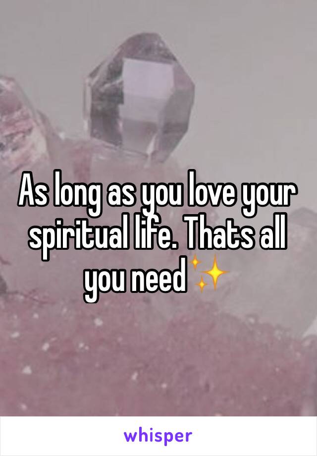 As long as you love your spiritual life. Thats all you need✨