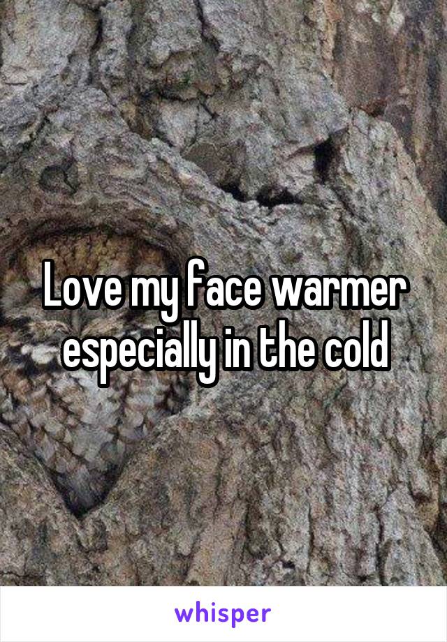 Love my face warmer especially in the cold