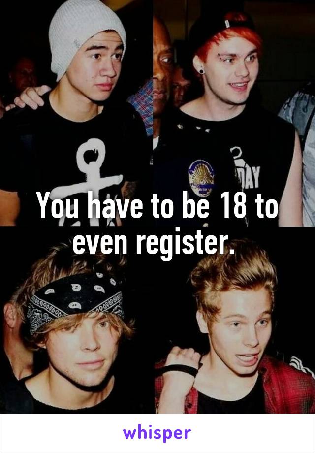 You have to be 18 to even register. 