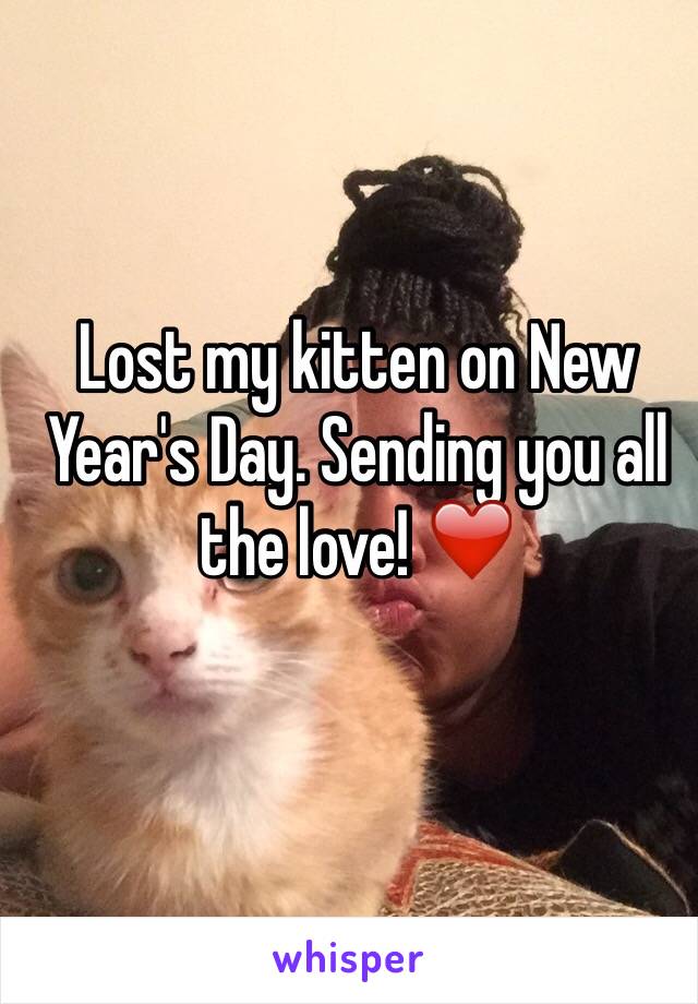 Lost my kitten on New Year's Day. Sending you all the love! ❤️