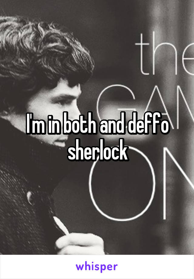 I'm in both and deffo sherlock