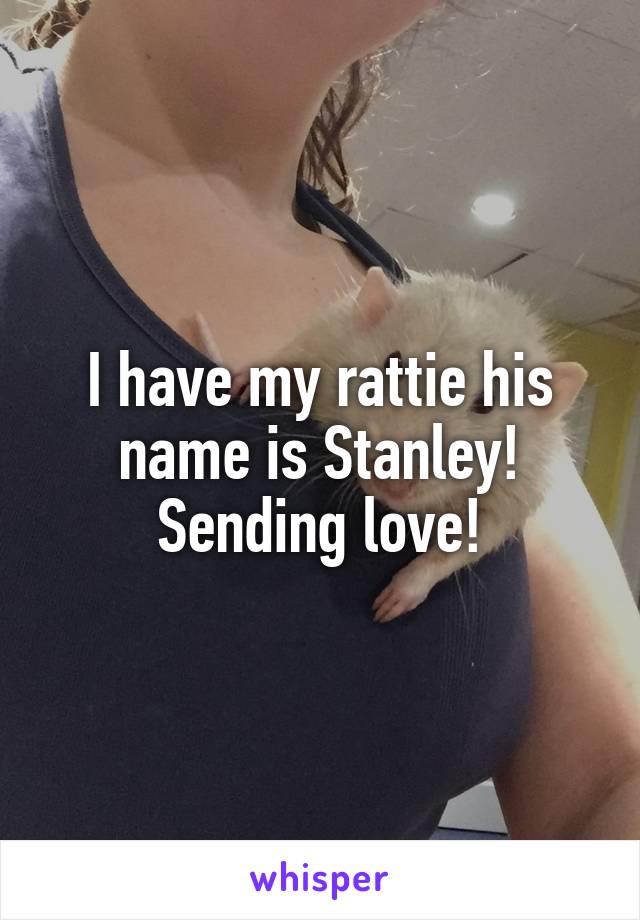 I have my rattie his name is Stanley! Sending love!