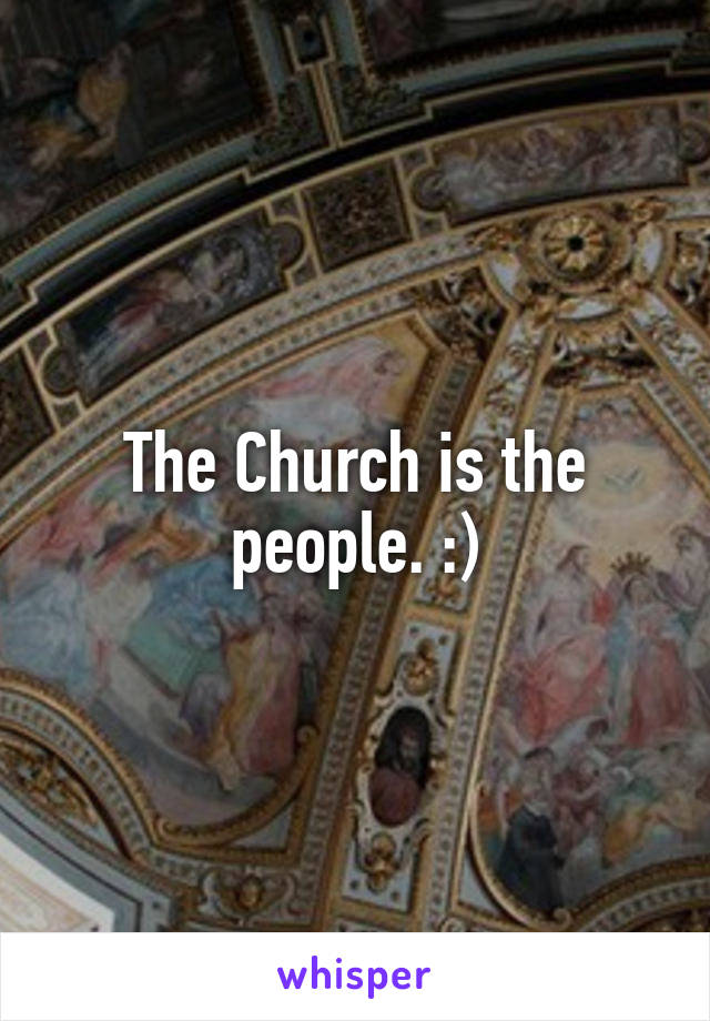 The Church is the people. :)