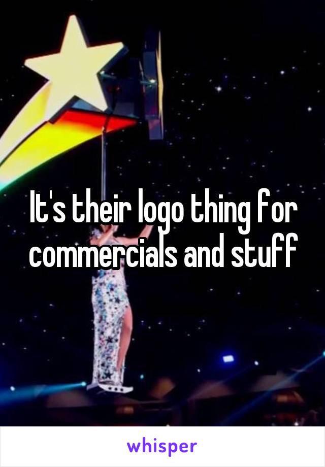 It's their logo thing for commercials and stuff