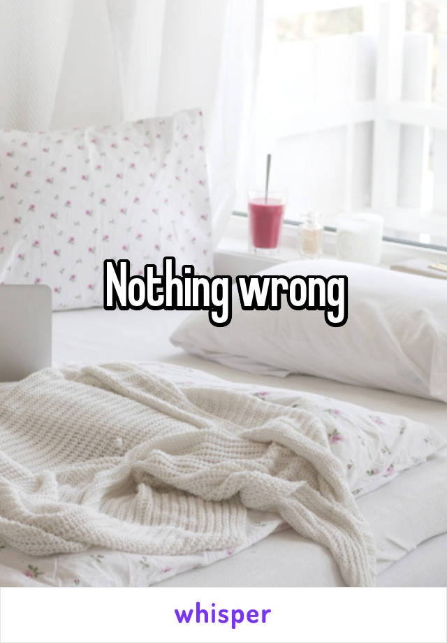 Nothing wrong
