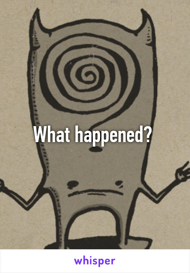 What happened? 