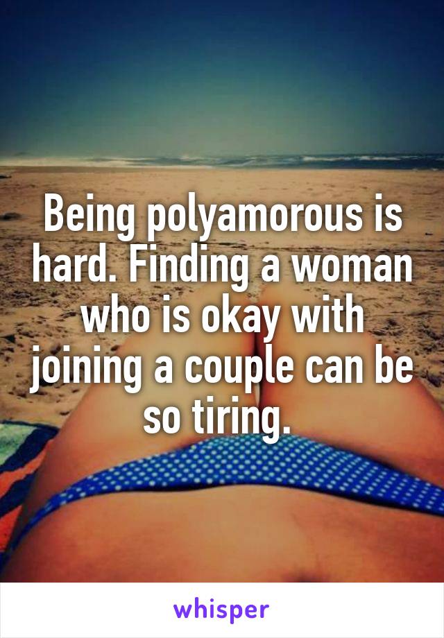 Being polyamorous is hard. Finding a woman who is okay with joining a couple can be so tiring. 