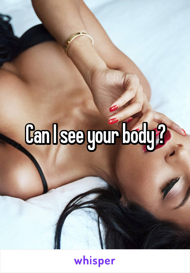 Can I see your body ?