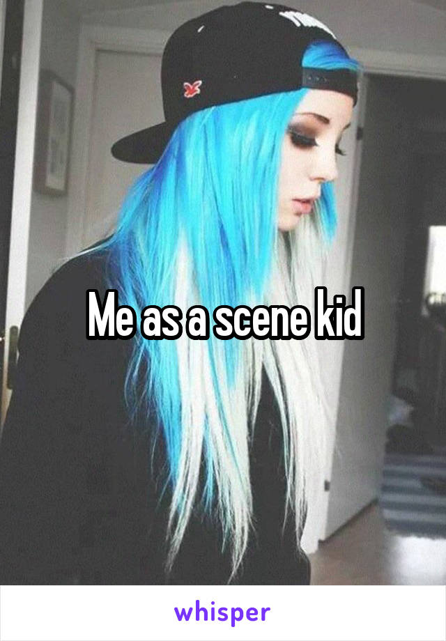 Me as a scene kid