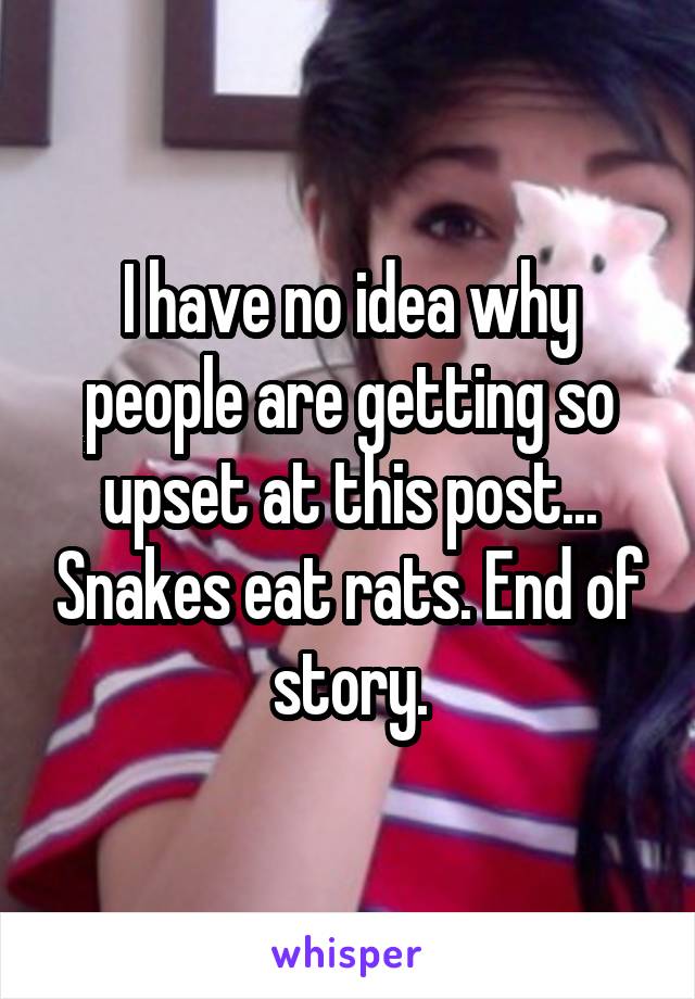 I have no idea why people are getting so upset at this post... Snakes eat rats. End of story.