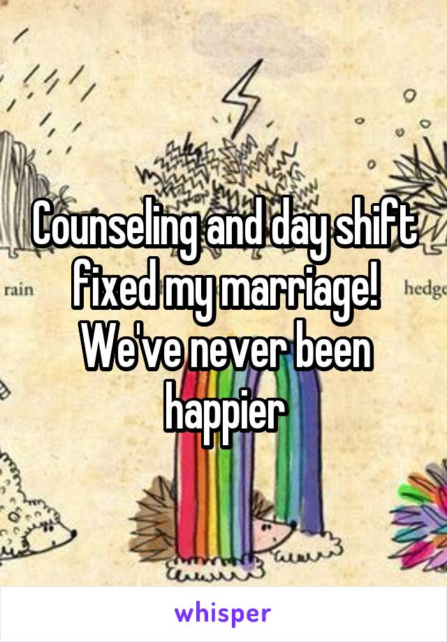 Counseling and day shift fixed my marriage! We've never been happier
