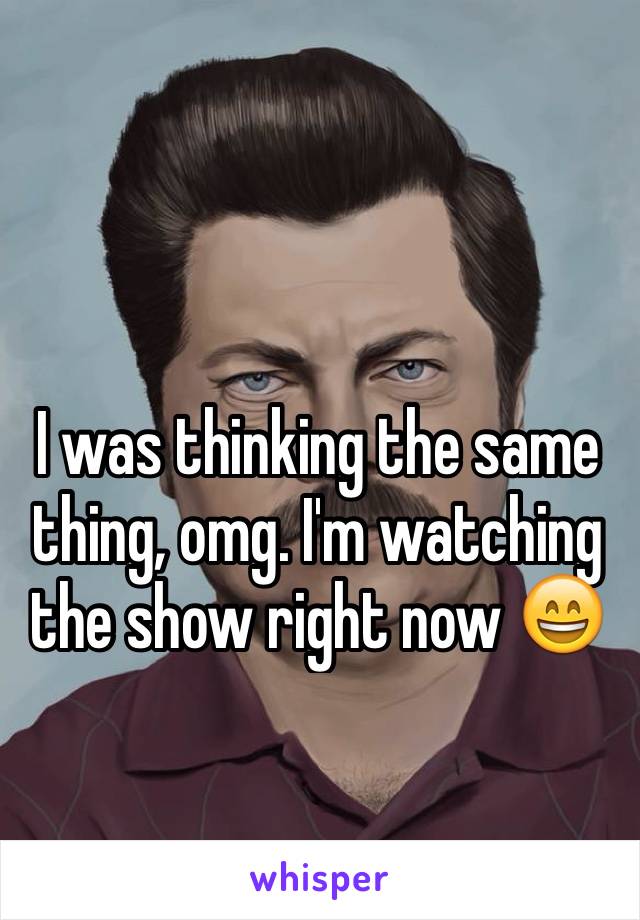 I was thinking the same thing, omg. I'm watching the show right now 😄