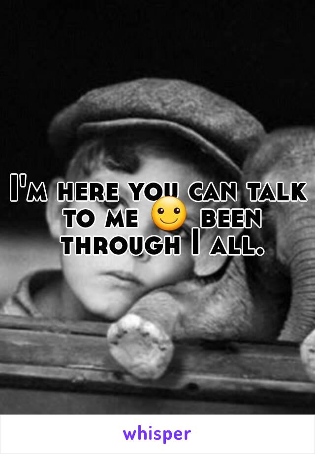 I'm here you can talk to me ☺ been through I all.