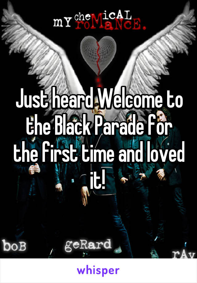 Just heard Welcome to the Black Parade for the first time and loved it! 