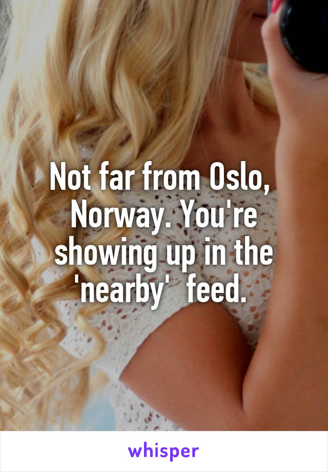 Not far from Oslo,  Norway. You're showing up in the 'nearby'  feed. 