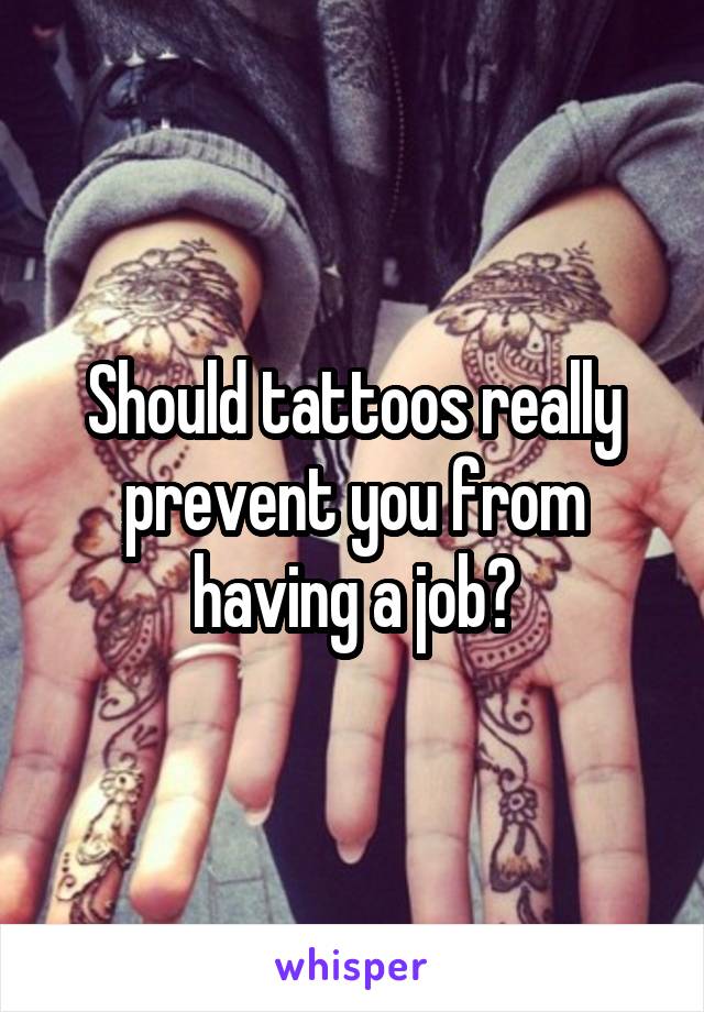 Should tattoos really prevent you from having a job?