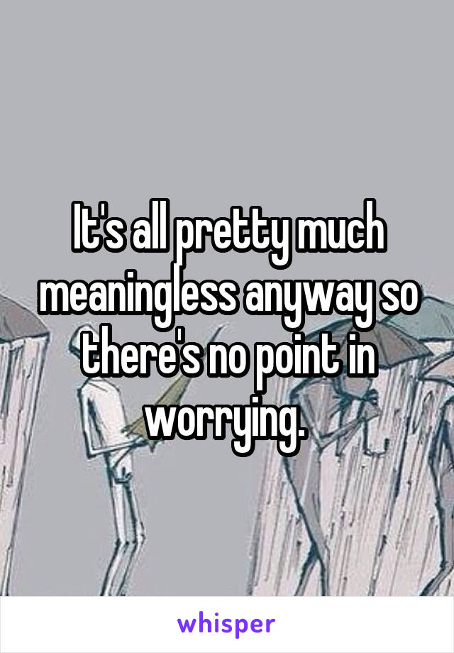 It's all pretty much meaningless anyway so there's no point in worrying. 