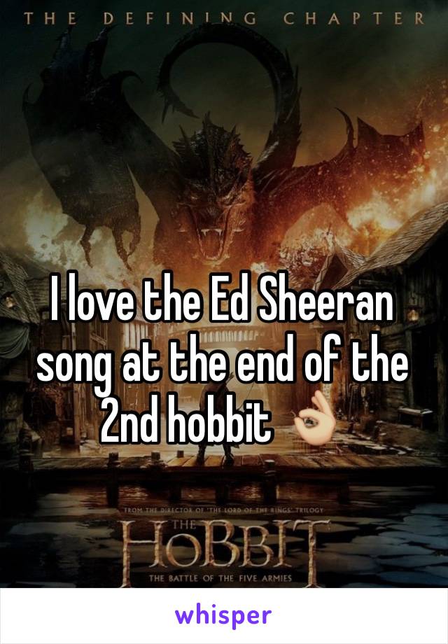 I love the Ed Sheeran song at the end of the 2nd hobbit 👌🏼