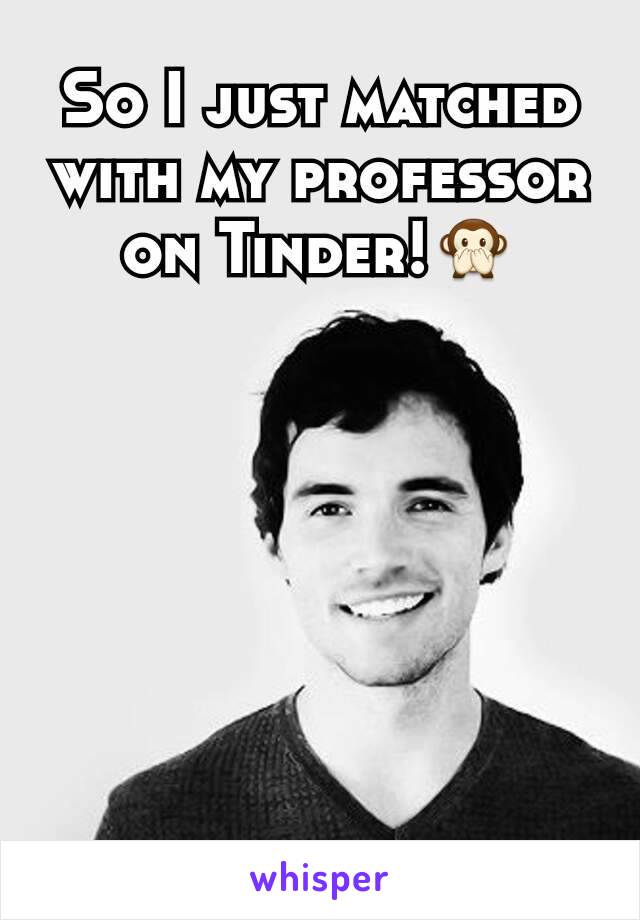 So I just matched with my professor on Tinder!🙊