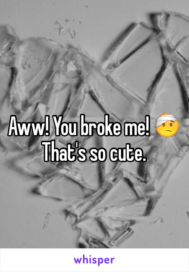 Aww! You broke me! 🤕 That's so cute. 