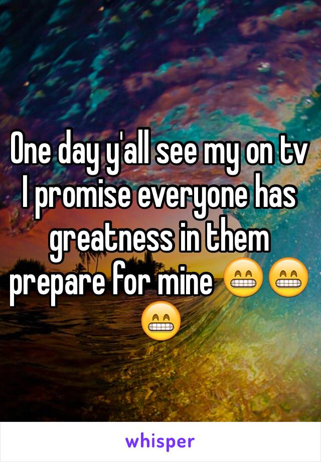 One day y'all see my on tv I promise everyone has greatness in them prepare for mine 😁😁😁