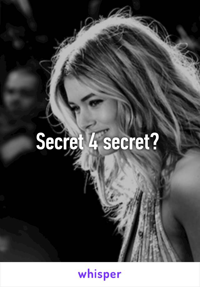 Secret 4 secret? 