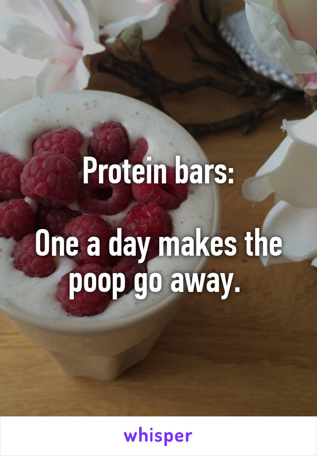 Protein bars:

One a day makes the poop go away. 