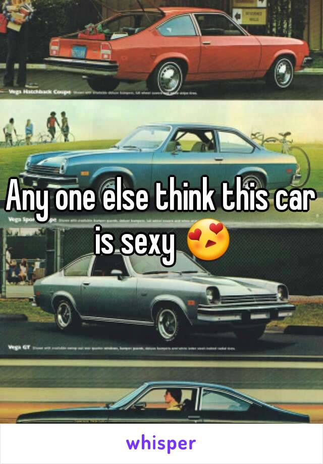 Any one else think this car is sexy 😍