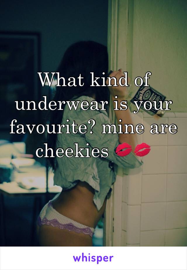 What kind of underwear is your favourite? mine are cheekies 💋💋