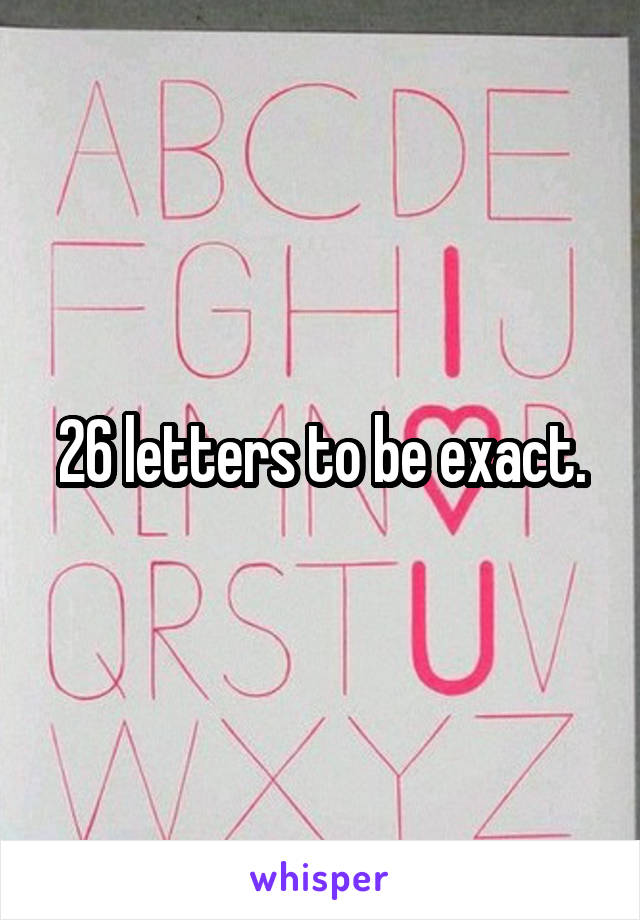 26 letters to be exact.