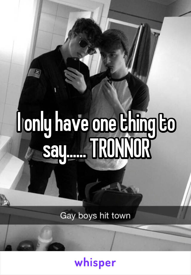 I only have one thing to say...... TRONNOR