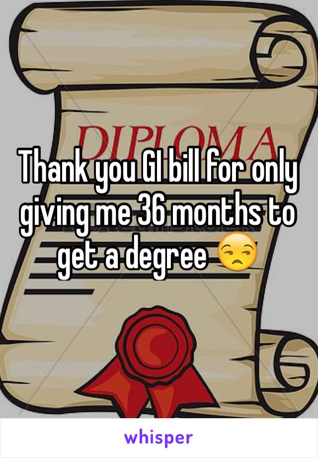 Thank you GI bill for only giving me 36 months to get a degree 😒