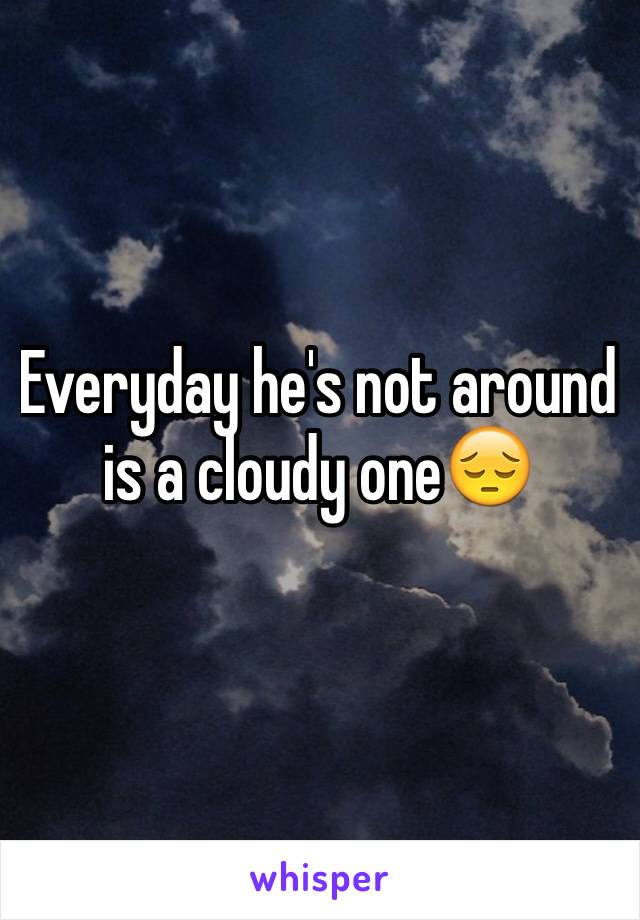 Everyday he's not around is a cloudy one😔