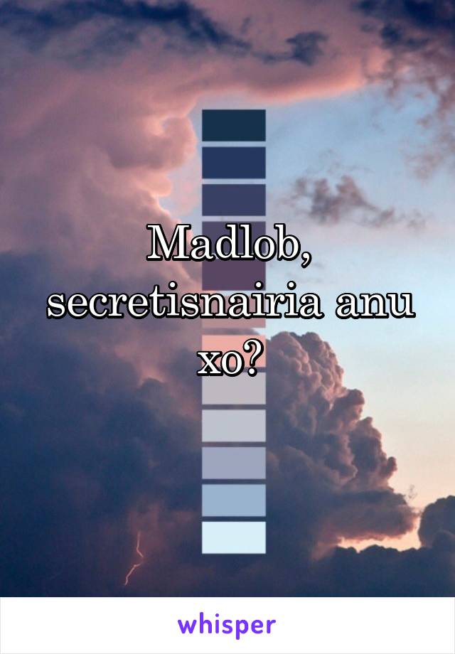 Madlob, secretisnairia anu xo?
