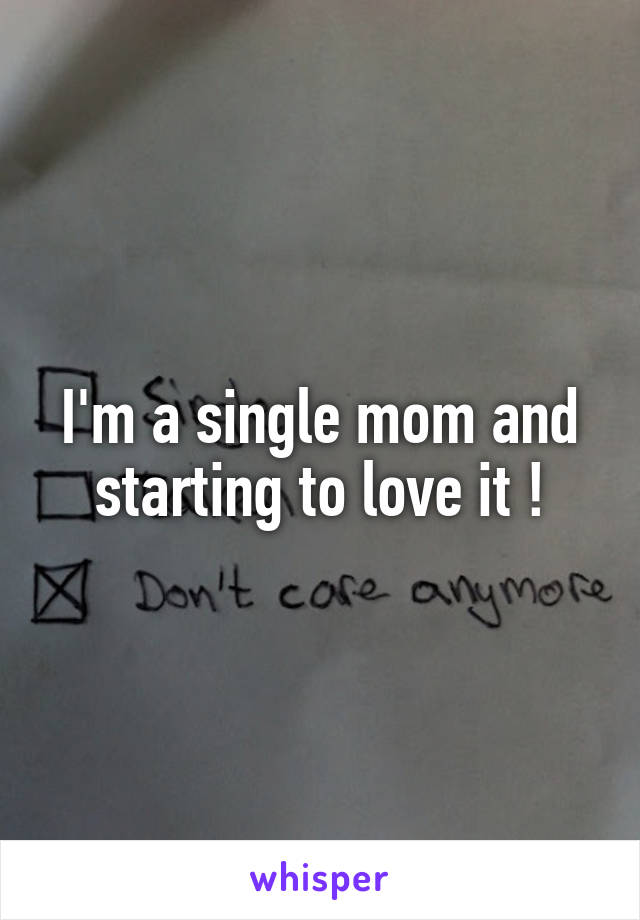 I'm a single mom and starting to love it !