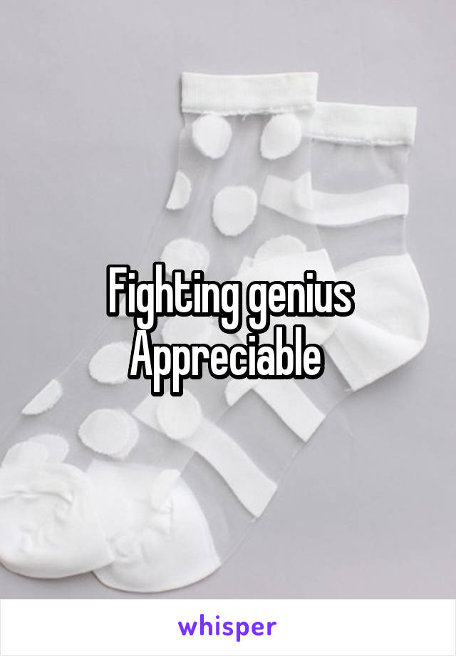 Fighting genius
Appreciable 