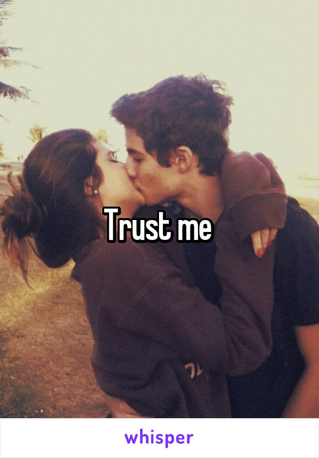 Trust me 