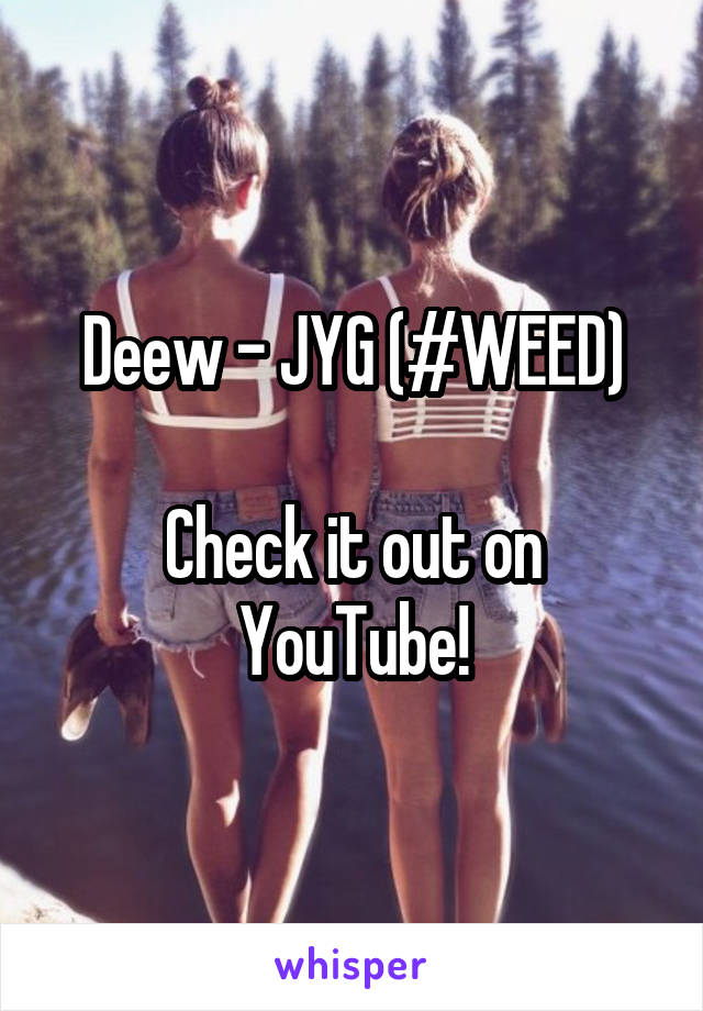 Deew - JYG (#WEED)

Check it out on YouTube!