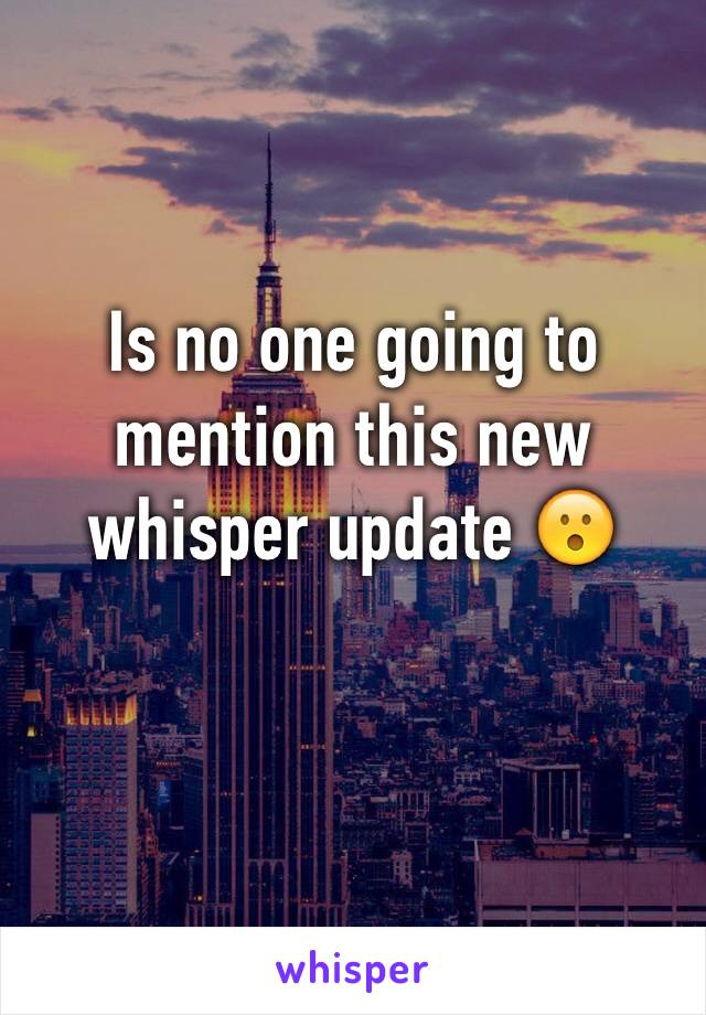 Is no one going to mention this new whisper update 😮