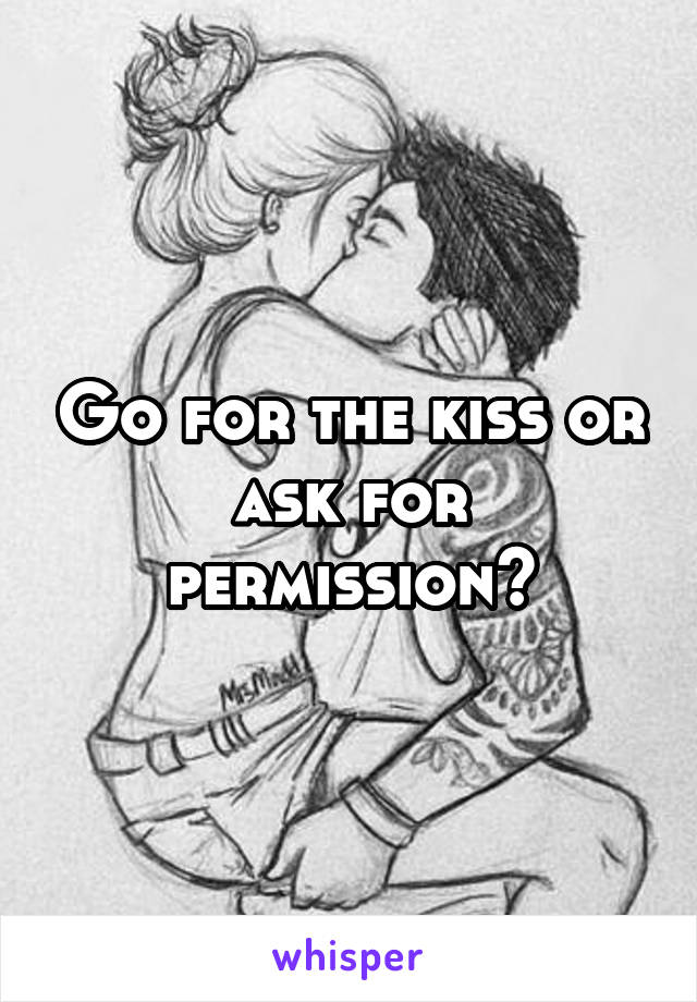 Go for the kiss or ask for permission?