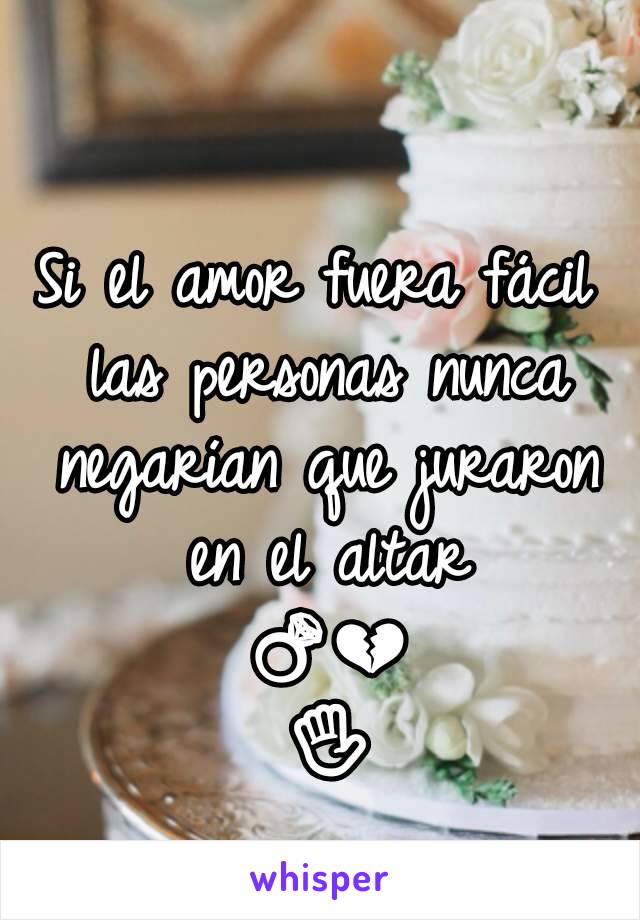 Si el amor fuera fácil las personas nunca negarían que juraron en el altar 💍💔✋