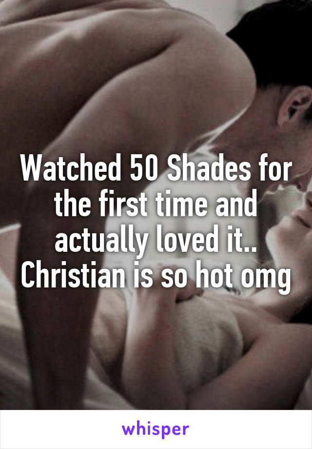 Watched 50 Shades for the first time and actually loved it.. Christian is so hot omg