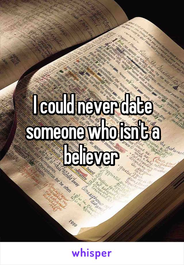 I could never date someone who isn't a believer 