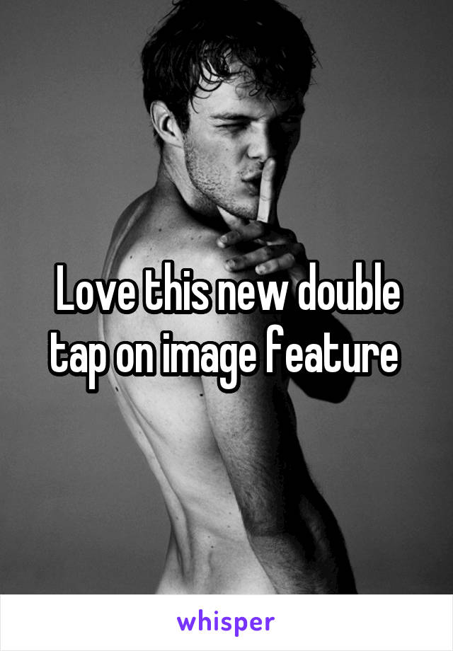 Love this new double tap on image feature 