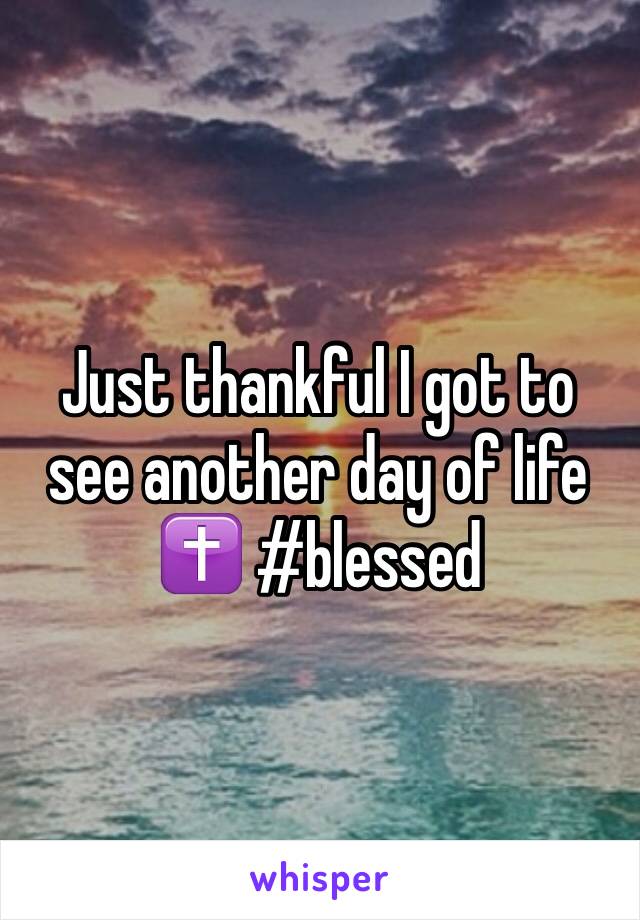 Just thankful I got to see another day of life ✝ #blessed 