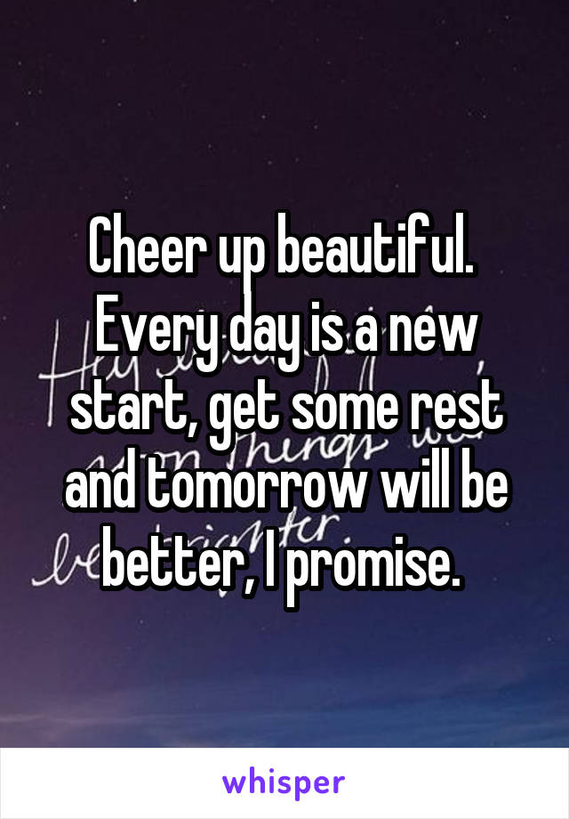 Cheer up beautiful. 
Every day is a new start, get some rest and tomorrow will be better, I promise. 