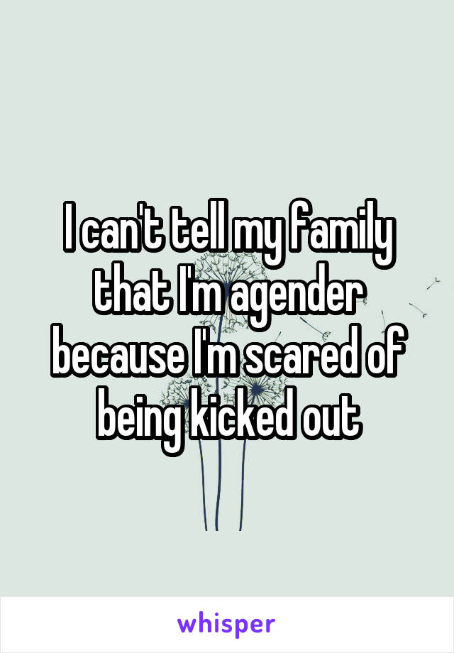 I can't tell my family that I'm agender because I'm scared of being kicked out