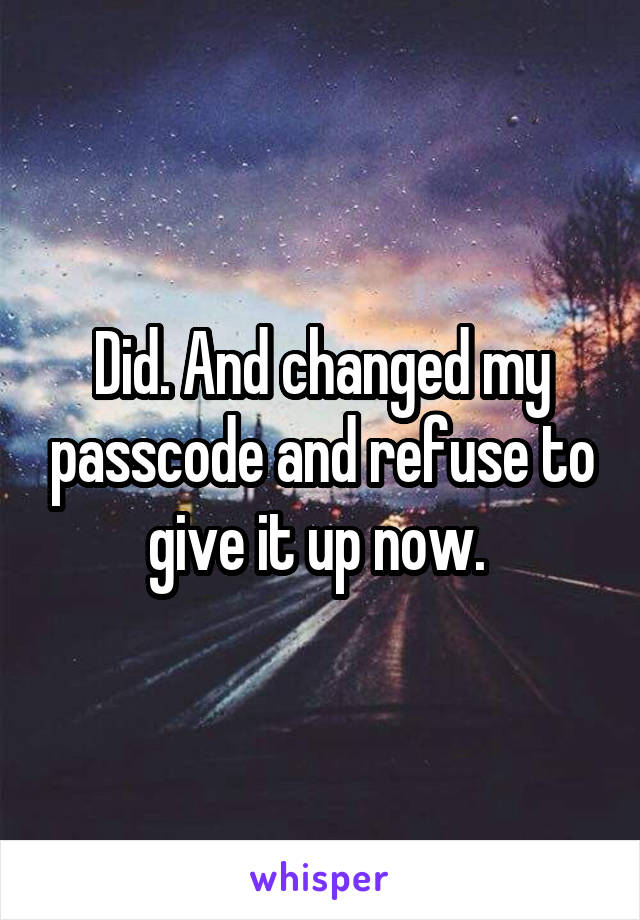 Did. And changed my passcode and refuse to give it up now. 