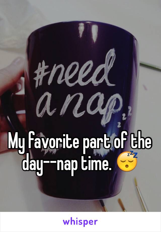 My favorite part of the day--nap time. 😴