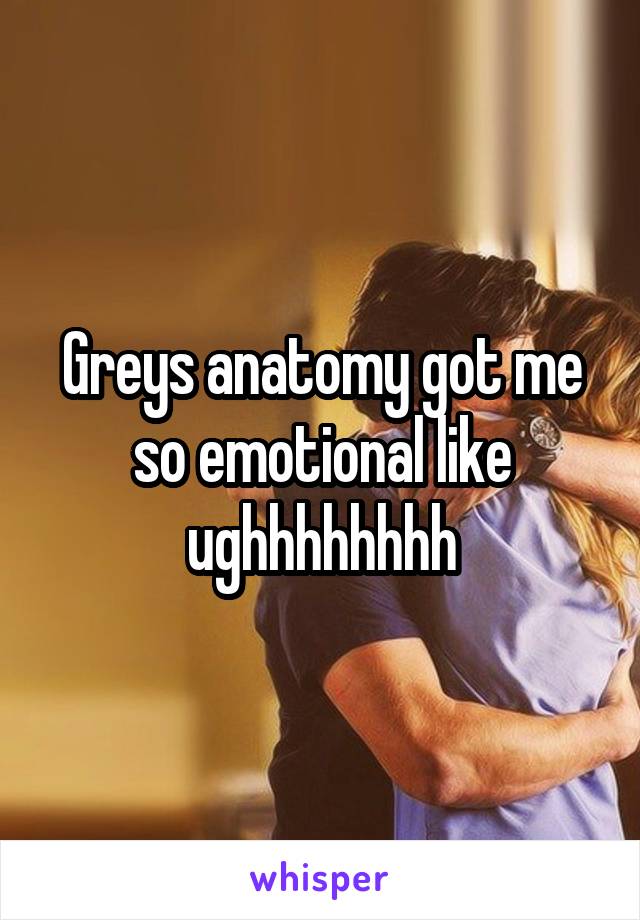 Greys anatomy got me so emotional like ughhhhhhhh